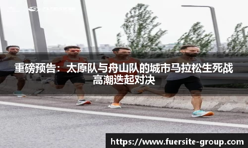 重磅预告：太原队与舟山队的城市马拉松生死战高潮迭起对决